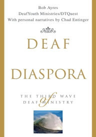Title: Deaf Diaspora: The Third Wave of Deaf Ministry, Author: Bob Ayres