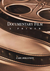 Title: Documentary Film: A Primer, Author: Carl Rollyson