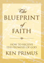 The Blueprint of Faith: How to Receive the Promises of God