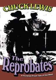 Title: THE REPROBATES: A Hundred-Proof Tale of the West, Author: Charles Lewis