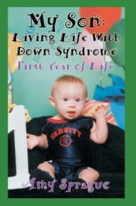 Title: My Son: Living Life With Down Syndrome: First Year of Life, Author: Amy Sprague