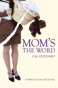 Title: MOM'S THE WORD: A Memoir of Love and Survival, Author: E. Stoddard