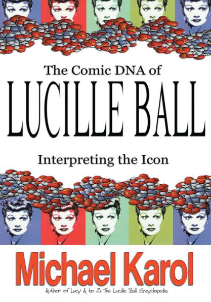 THE COMIC DNA OF LUCILLE BALL: INTERPRETING THE ICON
