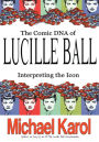 THE COMIC DNA OF LUCILLE BALL: INTERPRETING THE ICON