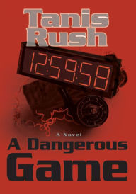Title: A Dangerous Game, Author: Tanis Rush
