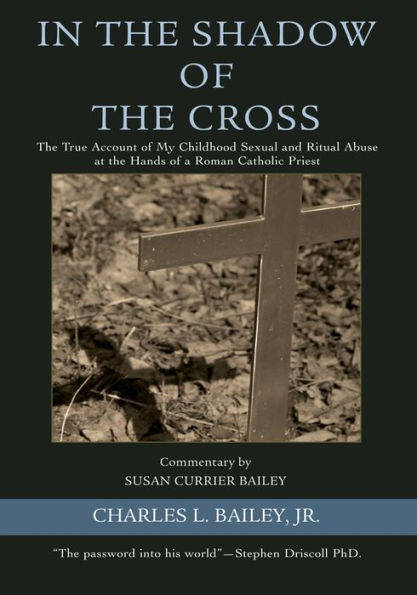 In the Shadow of the Cross: The True Account of My Childhood Sexual and Ritual Abuse at the Hands of a Roman Catholic Priest