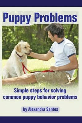Puppy Problems: Simple steps for solving common puppy behavior problems