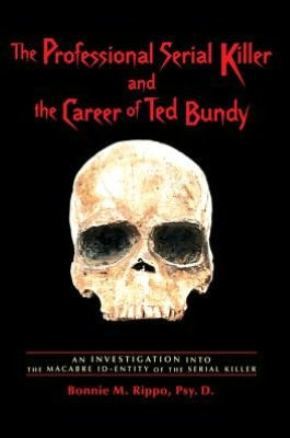 The Professional Serial Killer and the Career of Ted Bundy: An Investigation into the Macabre Id-Entity of the Serial Killer