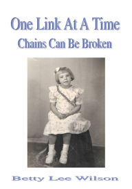 Title: One Link At A Time: Chains Can Be Broken, Author: Betty Wilson