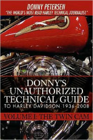 Title: Donny's Unauthorized Technical Guide to Harley Davidson 1936-2008: Volume I: The Twin Cam, Author: Donny Petersen