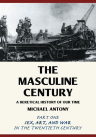 Title: The Masculine Century: A Heretical History of Our Time, Author: Michael Antony
