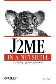 Title: J2ME in a Nutshell: A Desktop Quick Reference, Author: Kim Topley