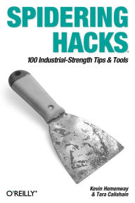 Title: Spidering Hacks: 100 Industrial-Strength Tips & Tools, Author: Kevin Hemenway