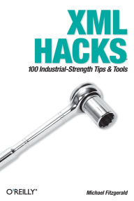 Title: XML Hacks: 100 Industrial-Strength Tips and Tools, Author: Michael Fitzgerald