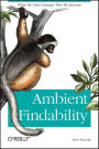 Ambient Findability: What We Find Changes Who We Become