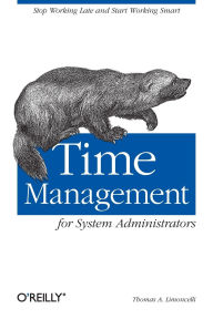 Title: Time Management for System Administrators: Stop Working Late and Start Working Smart, Author: Thomas Limoncelli