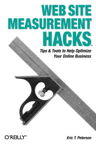 Title: Web Site Measurement Hacks: Tips & Tools to Help Optimize Your Online Business, Author: Eric Peterson