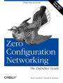 Zero Configuration Networking: The Definitive Guide: The Definitive Guide