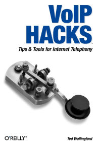 Title: VoIP Hacks: Tips & Tools for Internet Telephony, Author: Theodore Wallingford