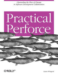 Title: Practical Perforce: Channeling the Flow of Change in Software Development Collaboration, Author: Laura Wingerd