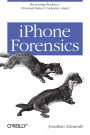 iPhone Forensics: Recovering Evidence, Personal Data, and Corporate Assets