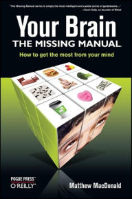 Title: Your Brain: The Missing Manual: The Missing Manual, Author: Matthew MacDonald