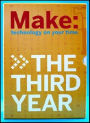 Make: The Third Year: Technology on Your Time