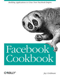 Title: Facebook Cookbook: Building Applications to Grow Your Facebook Empire, Author: Jay Goldman