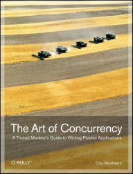 Title: The Art of Concurrency: A Thread Monkey's Guide to Writing Parallel Applications, Author: Clay Breshears