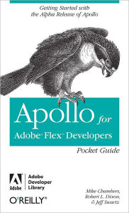 Title: Apollo for Adobe Flex Developers Pocket Guide: A Developer's Reference for Apollo's Alpha Release, Author: Mike Chambers