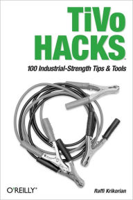 Title: TiVo Hacks: 100 Industrial-Strength Tips & Tools, Author: Raffi Krikorian