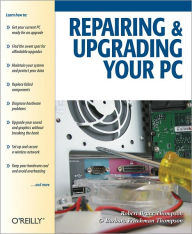 Title: Repairing and Upgrading Your PC, Author: Robert Bruce Thompson