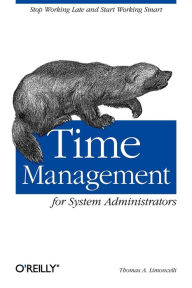 Title: Time Management for System Administrators: Stop Working Late and Start Working Smart, Author: Thomas A. Limoncelli
