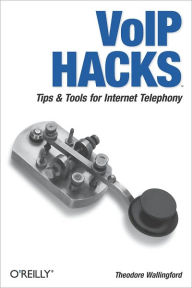 Title: VoIP Hacks: Tips & Tools for Internet Telephony, Author: Theodore Wallingford