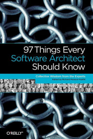 Title: 97 Things Every Software Architect Should Know: Collective Wisdom from the Experts, Author: Richard Monson-Haefel