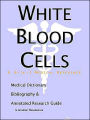 White Blood Cells: A Medical Dictionary, Bibliography, and Annotated Research Guide to Internet Ref