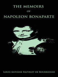 Title: The Complete Memoirs of Napoleon Bonaparte, Author: Napoleon Bonaparte