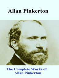 Title: The Complete Works of Allan Pinkerton, Author: Allan Pinkerton