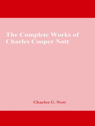 Title: The Complete Works of Charles Cooper Nott, Author: Charles Cooper Nott
