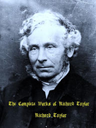 Title: The Complete Works of Richard Taylor, Author: Richard Taylor