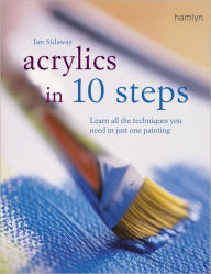 Acrylics in 10 Steps: Learn All the Techniques You Need in Just One Painting