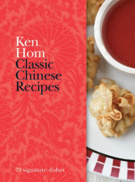 Title: Classic Chinese Recipes: 75 signature dishes, Author: Ken Hom