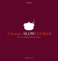 Title: Ultimate Slow Cooker: Over 100 simple, delicious recipes, Author: Sara Lewis