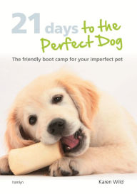 Title: 21 Days To The Perfect Dog: The friendly boot camp for your imperfect pet, Author: Karen Wild