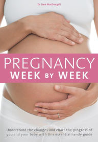 Title: Pregnancy Week by Week: Understand the changes and chart the progress of you and your baby with this essential weekly planner, Author: Jane MacDougall
