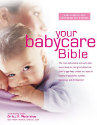 Title: Your Babycare Bible: The most authoritative and up-to-date source book on caring for babies from birth to age three, Author: Tony Waterston