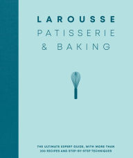 Title: Larousse Patisserie and Baking: The ultimate expert guide, with more than 200 recipes and step-by-step techniques and produced as a hardback book in a beautiful slipcase, Author: Editions Larousse
