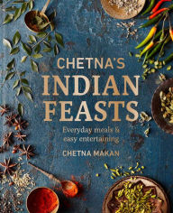 Title: Chetna's Indian Feasts: Everyday meals and easy entertaining, Author: Chetna Makan
