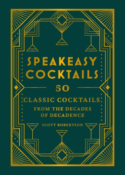 Speakeasy Cocktails: 50 classic cocktails from the decades of decadence