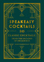 Speakeasy Cocktails: 50 classic cocktails from the decades of decadence